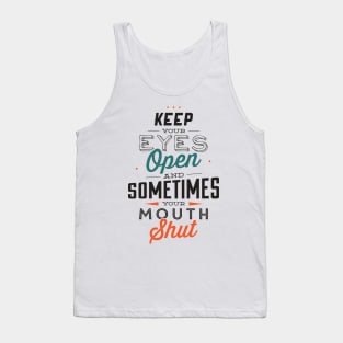 Keep Your Eyes Open and Sometimes Your Mouth shut Tank Top